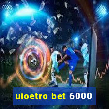 uioetro bet 6000